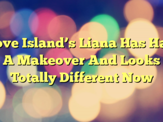 Love Island’s Liana Has Had A Makeover And Looks Totally Different Now