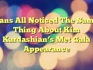Fans All Noticed The Same Thing About Kim Kardashian’s Met Gala Appearance