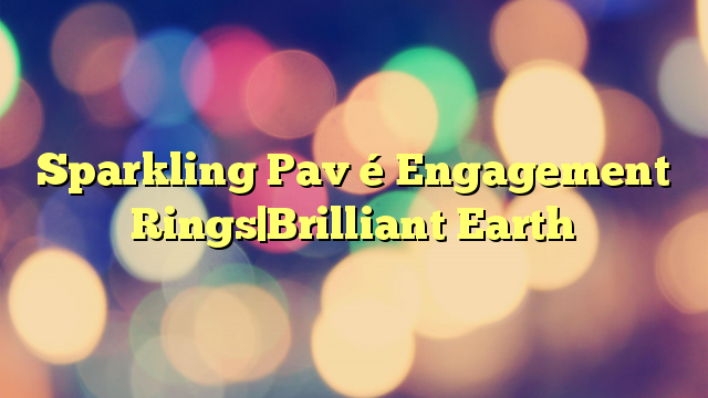 Sparkling Pav é Engagement Rings|Brilliant Earth