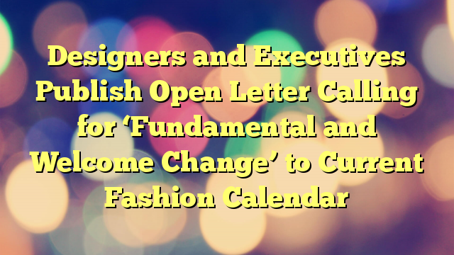 Designers and Executives Publish Open Letter Calling for ‘Fundamental and Welcome Change’ to Current Fashion Calendar