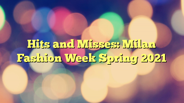 Hits and Misses: Milan Fashion Week Spring 2021