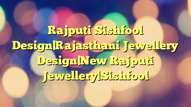Rajputi Sishfool Design|Rajasthani Jewellery Design|New Rajputi Jewellery|Sishfool