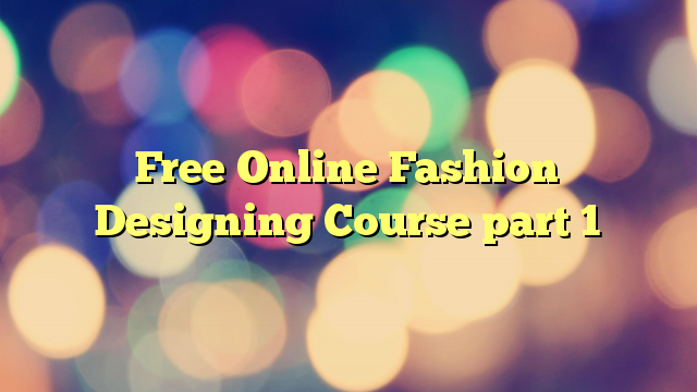 Free Online Fashion Designing Course part 1