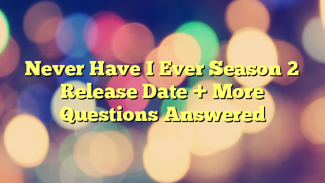 Never Have I Ever Season 2 Release Date + More Questions Answered