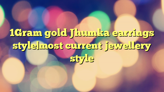 1Gram gold Jhumka earrings style|most current jewellery style