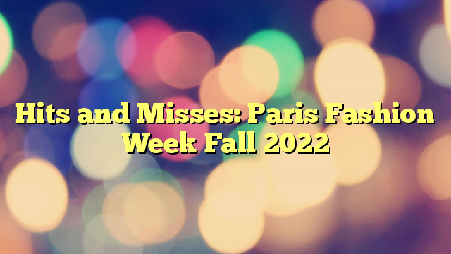 Hits and Misses: Paris Fashion Week Fall 2022