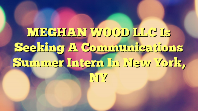 MEGHAN WOOD LLC Is Seeking A Communications Summer Intern In New York, NY