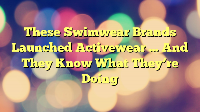 These Swimwear Brands Launched Activewear … And They Know What They’re Doing