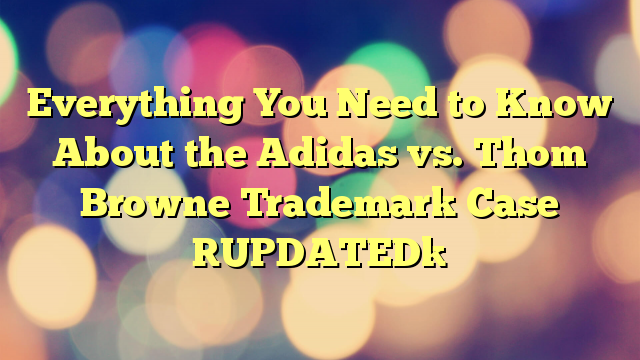 Everything You Need to Know About the Adidas vs. Thom Browne Trademark Case [UPDATED]