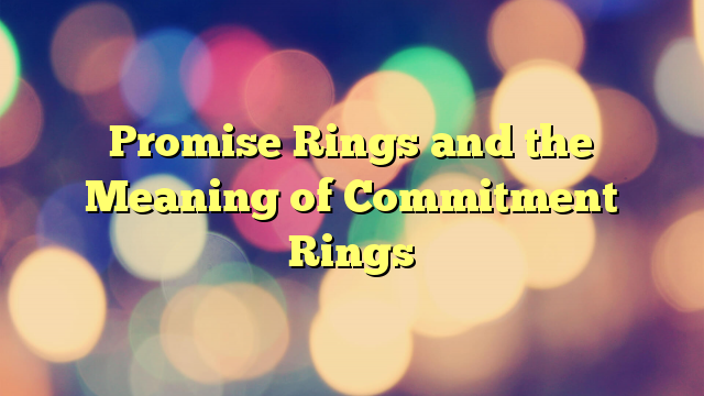 Promise Rings and the Meaning of Commitment Rings