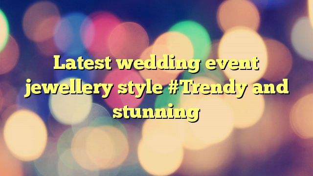 Latest wedding event jewellery style #Trendy and stunning