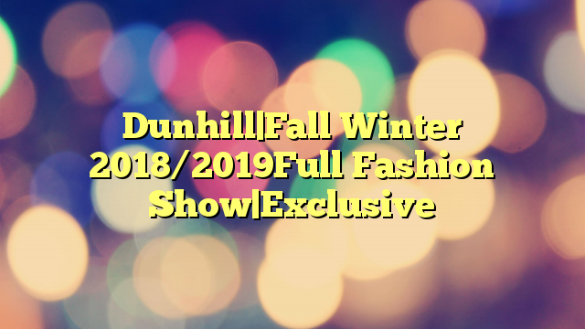 Dunhill|Fall Winter 2018/2019Full Fashion Show|Exclusive